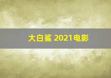 大白鲨 2021电影